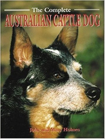 The Complete Australian Cattle Dog by John and Mary Holmes